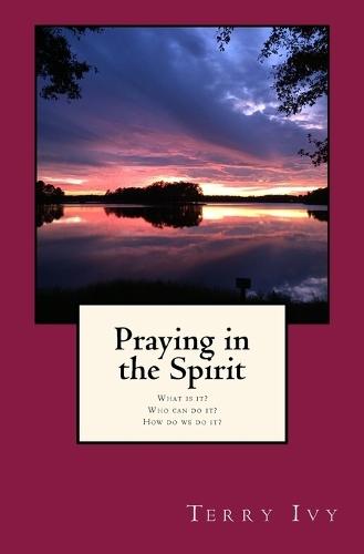 Praying in the Spirit: What is it? Who can do it? How do we do it?