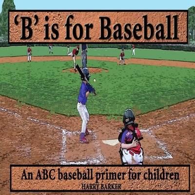 B Is for Baseball: A Fun Way to Learn Your Alphabet!