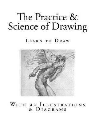 The Practice & Science of Drawing: With 93 Illustrations & Diagrams