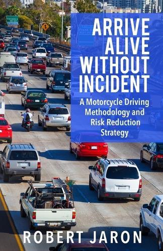 Arrive Alive Without Incident: A Motorcycle Driving Methodology & Risk-Ratio-Reduction Strategy