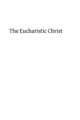 The Eucharistic Christ: Reflections and Considerations on the Blessed Sacrament