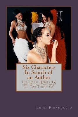 Six Characters In Search of an Author (Three Plays By Luigi Pirandello): Includes Henry IV and Right You Are (If You Think So)