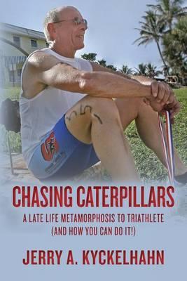 Chasing Caterpillars: A Late Life Metamorphosis to Triathlete (and how you can do it!)