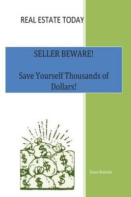 Real Estate Today, Seller Beware: Save Yourself Thousands of Dollars!