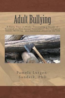 Adult Bullying--A Nasty Piece of Work: : Translating Decade of Research on Non-Sexual Harassment, Psychological Terror, Mobbing, and Emotional Abuse on the Job