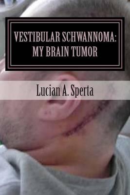 Vestibular Schwannoma: My Brain Tumor: My journey of survival and faith.
