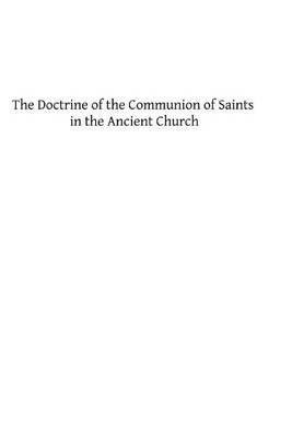 The Doctrine of the Communion of Saints in the Ancient Church: A Study in the History of Dogma