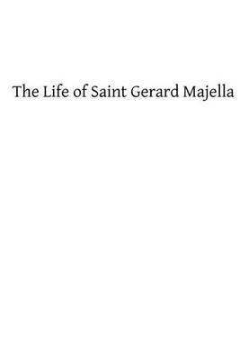 The Life of Saint Gerard Majella: Lay-Brother of the Congregation of the Most Holy Redeemer