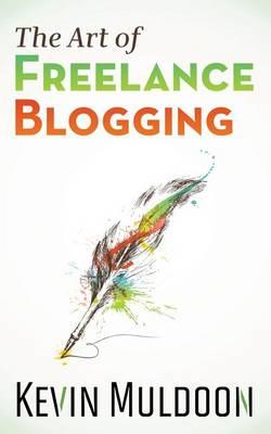 The Art of Freelance Blogging: How to Earn Thousands of Dollars Every Month as a Professional Blogger