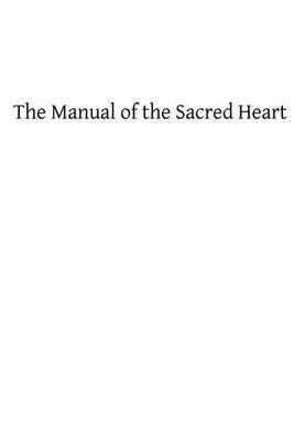 The Manual of the Sacred Heart: A Select Volume of Prayer For Daily Use