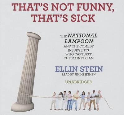 That's Not Funny, That's Sick: The National Lampoon and the Comedy Insurgents Who Captured the Mainstream
