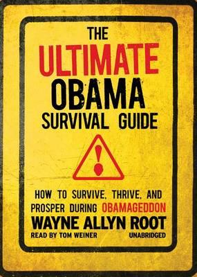 The Ultimate Obama Survival Guide: How to Survive, Thrive, and Prosper During Obamageddon