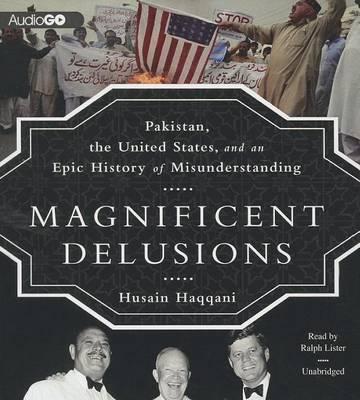 Magnificent Delusions: Pakistan, the United States, and an Epic History of Misunderstanding