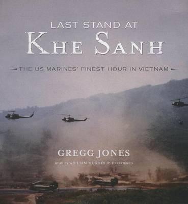 Last Stand at Khe Sanh: The U.S. Marines' Finest Hour in Vietnam