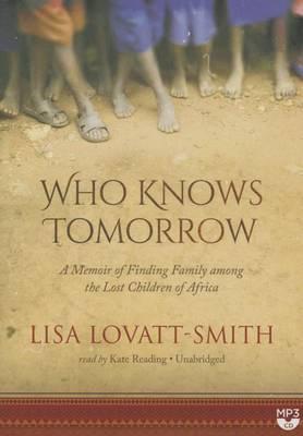 Who Knows Tomorrow: A Memoir of Finding Family Among the Lost Children of Africa