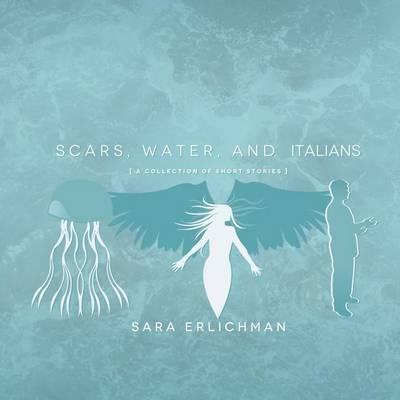 Scars, Water, and Italians: A Collection of Short Stories