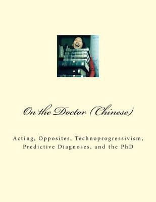 On the Doctor (Chinese): Acting, Opposites, Technoprogressivism, Predictive Diagnoses, and the PhD