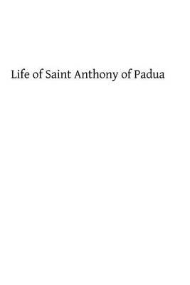Life of Saint Anthony of Padua: of the Order of Friars Minor