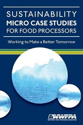 Sustainability Micro Case Studies for Food Processors: Working to Make a Better Tomorrow