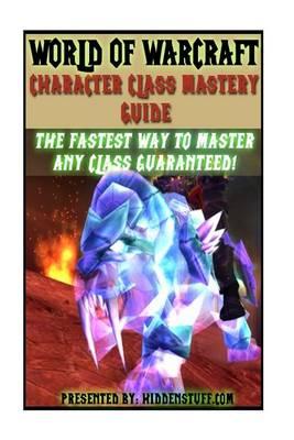 World of Warcraft Character Class Mastery Guide
