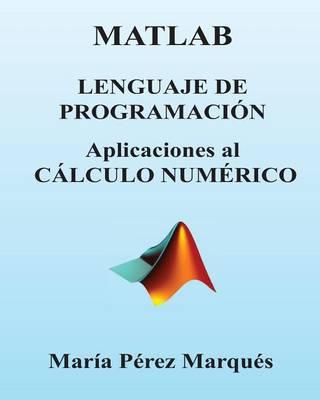 MATLAB. Lenguaje de Programacion. Aplicaciones Al Calculo Numerico