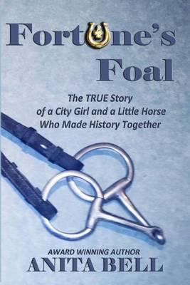 Fortune's Foal: The TRUE Story of a City Girl and a Little Horse Who Made History Together (Second Edition)