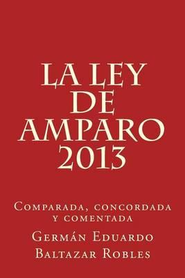 La Ley de Amparo 2013: Comparada, Concordada y Comentada