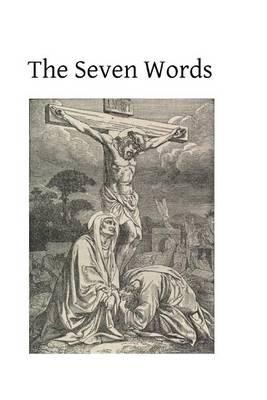 The Seven Words: Spoken by Christ on the Cross