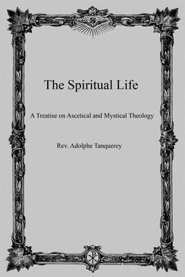 The Spiritual Life: A Treatise on Ascetical and Mystical Theology