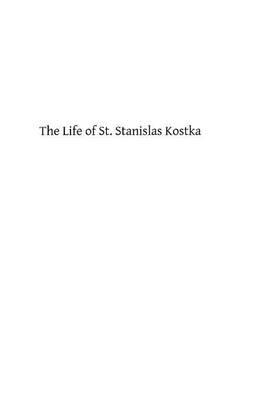 The Life of St. Stanislas Kostka: of the Society of Jesus