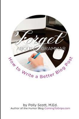 Forget About Grammar: How to Write a Better Blog Post