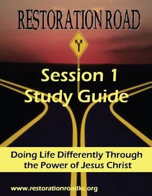 Restoration Road Session 1 Study Guide: Doing Life Differently Through the Power of Jesus Christ