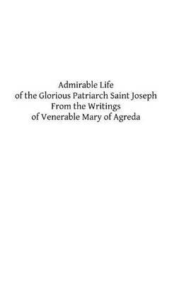 Admirable Life of the Glorious Patriarch Saint Joseph: From the Writings of Venerable Mary of Agreda