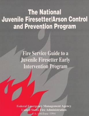The National Juvenile Firesetter / Arson Control and Prevention Program: Fire Service Guide to a Juvenile Firesetter