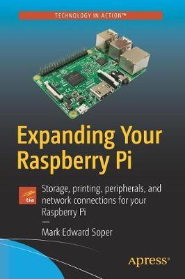 Expanding Your Raspberry Pi: Storage, printing, peripherals, and network connections for your Raspberry Pi