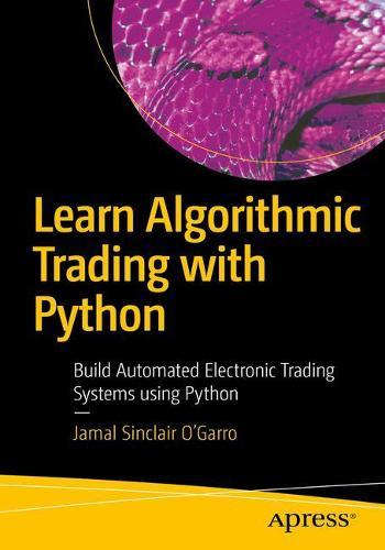 Learn Algorithmic Trading with Python: Build Automated Electronic Trading Systems using Python