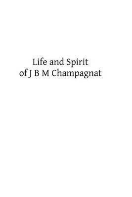 Life and Spirit of J B M Champagnat: Priest and Founder of the Society of the Little Brothers of Mary