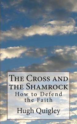 The Cross and the Shamrock: How to Defend the Faith