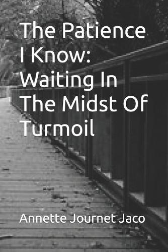 The Patience I Know: Waiting In The Midst Of Turmoil