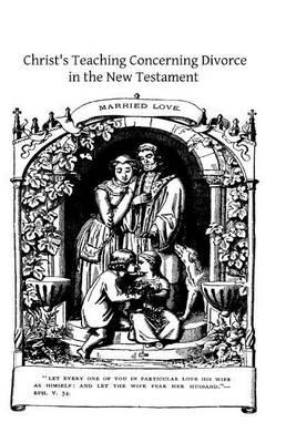 Christ's Teaching Concerning Divorce in the New Testament: An Exegetical Study