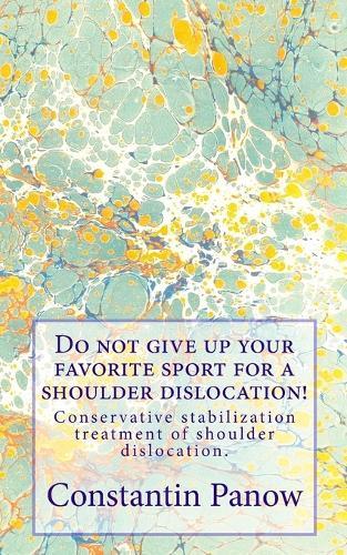 Do not give up your favorite sport for a shoulder dislocation!: Conservative stabilization treatment of shoulder dislocation.