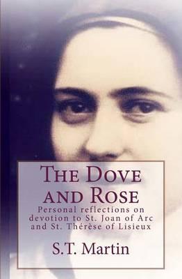 The Dove and Rose: Personal reflections on devotion to St. Joan of Arc and St. Therese of Lisieux