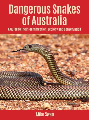 Dangerous Snakes of Australia: A Guide to Their Identification, Ecology and Conservation
