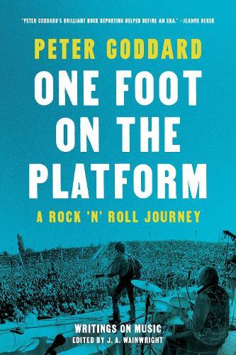 One Foot on the Platform: A Rock 'n' Roll Journey: Writings on Music