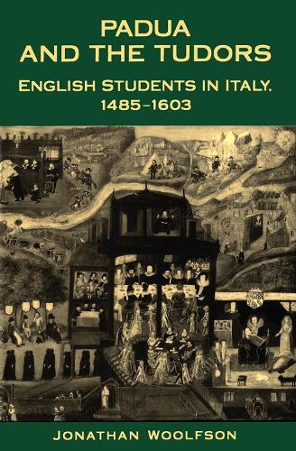 Padua and the Tudors: English Students in Italy, 1485-1603