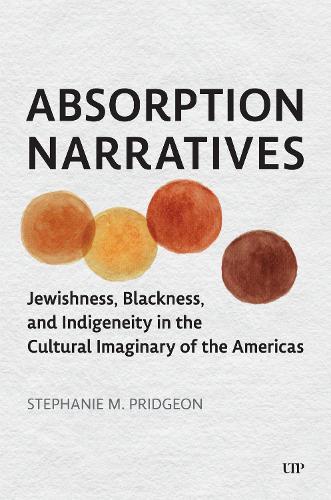 Absorption Narratives: Jewishness, Blackness, and Indigeneity in the Cultural Imaginary of the Americas