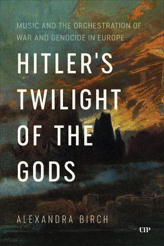 Hitler's Twilight of the Gods: Music and the Orchestration of War and Genocide in Europe