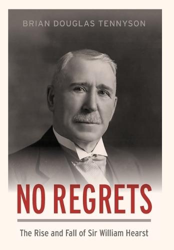 No Regrets: The Rise and Fall of Sir William Hearst