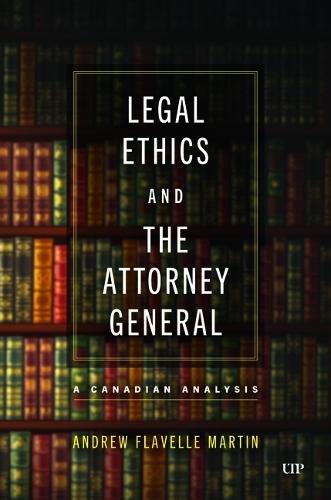 Legal Ethics and the Attorney General: A Canadian Analysis