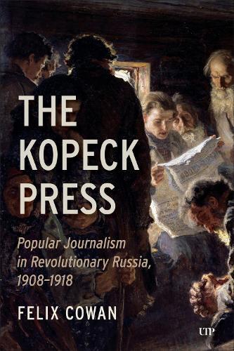 The Kopeck Press: Popular Journalism in Revolutionary Russia, 1908-1918